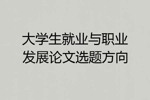 大学生就业与职业发展论文选题方向