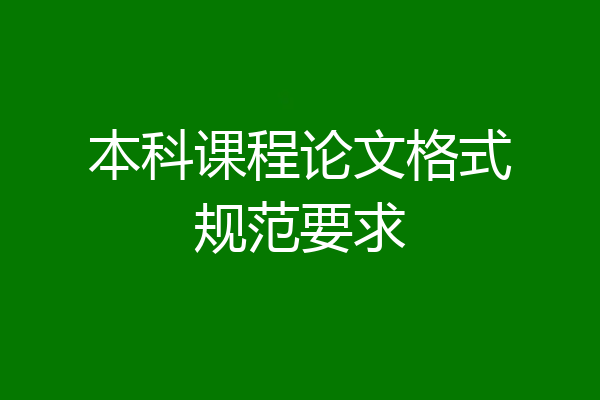本科课程论文格式规范要求