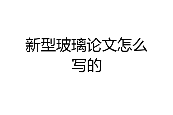 新型玻璃论文怎么写的