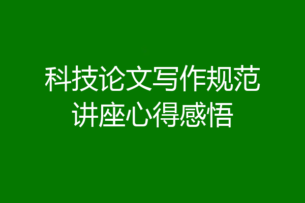 科技论文写作规范讲座心得感悟