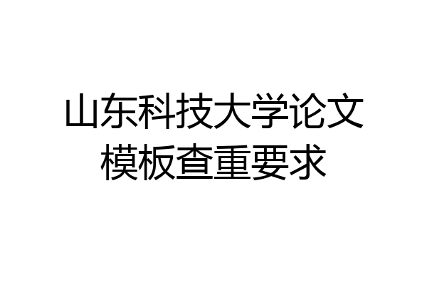 山东科技大学论文模板查重要求