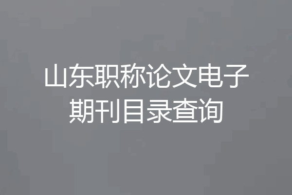 山东职称论文电子期刊目录查询