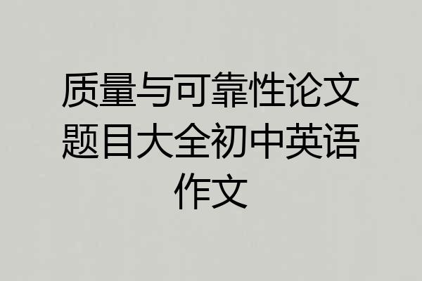 质量与可靠性论文题目大全初中英语作文