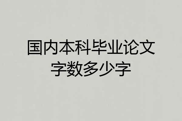 国内本科毕业论文字数多少字