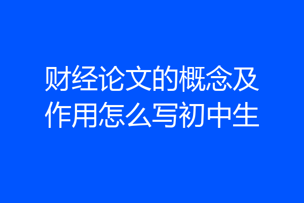 财经论文的概念及作用怎么写初中生