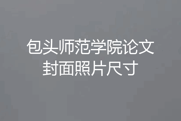 包头师范学院论文封面照片尺寸