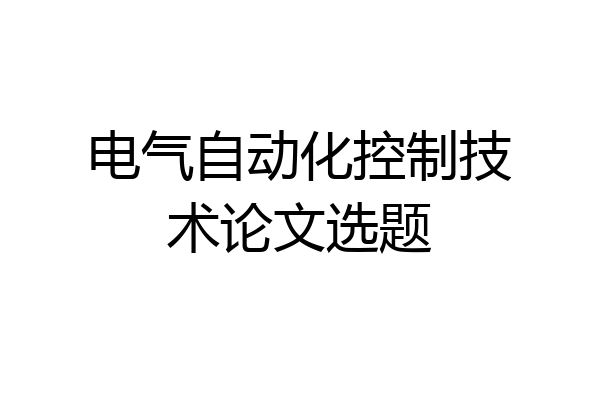 电气自动化控制技术论文选题