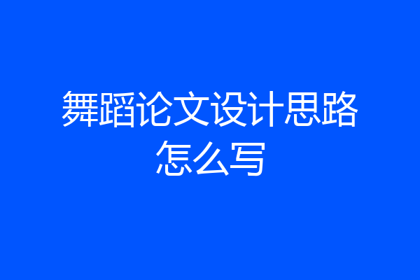 舞蹈论文设计思路怎么写