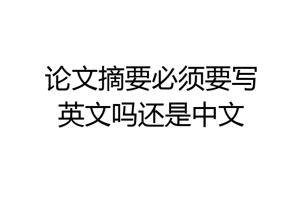 论文摘要必须要写英文吗还是中文