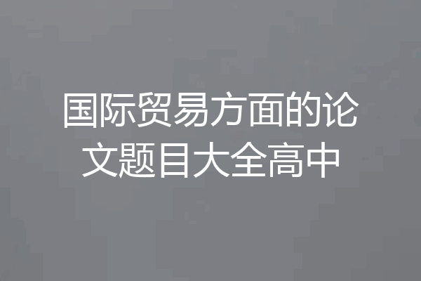 国际贸易方面的论文题目大全高中