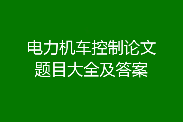 电力机车控制论文题目大全及答案