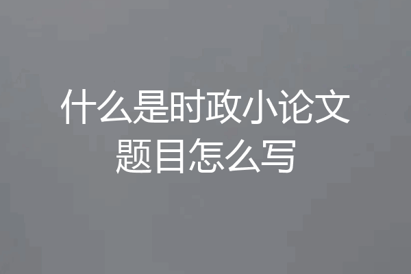 什么是时政小论文题目怎么写