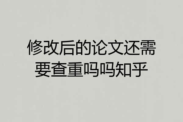 修改后的论文还需要查重吗吗知乎