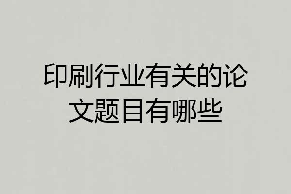 印刷行业有关的论文题目有哪些