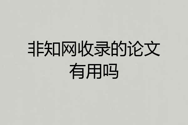 非知网收录的论文有用吗