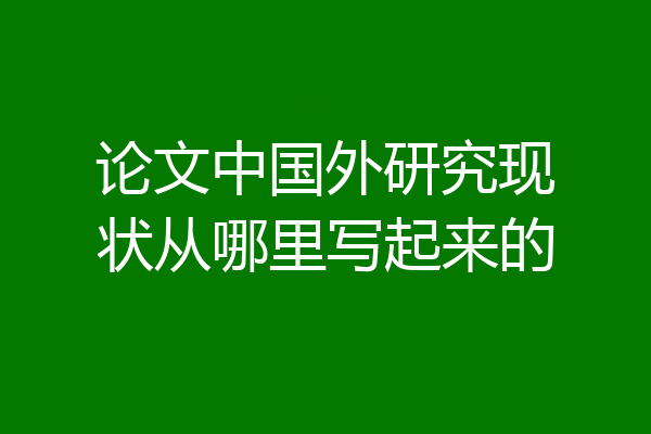 论文中国外研究现状从哪里写起来的