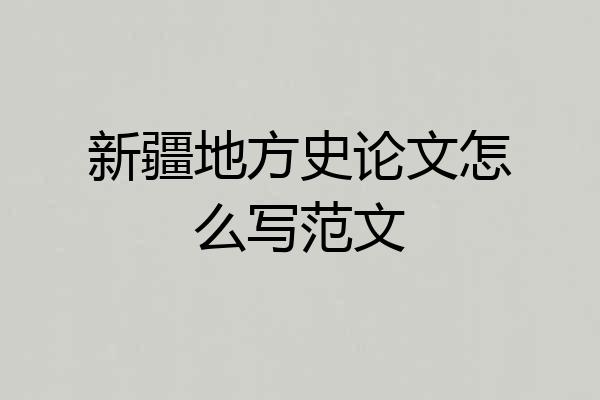 新疆地方史论文怎么写范文