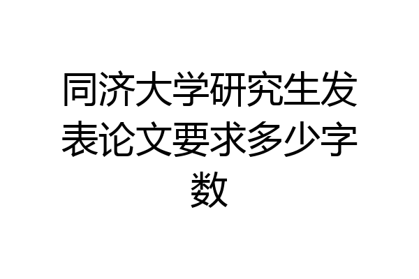 同济大学研究生发表论文要求多少字数
