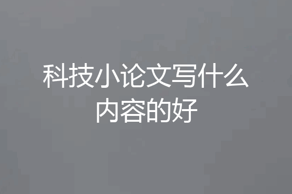 科技小论文写什么内容的好