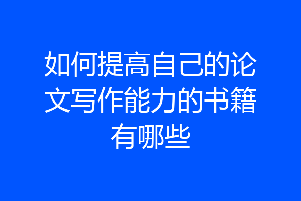 如何提高自己的论文写作能力的书籍有哪些