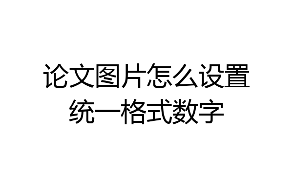 论文图片怎么设置统一格式数字
