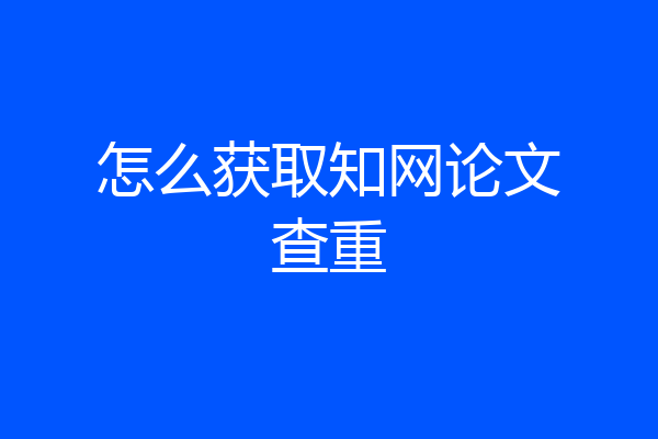 怎么获取知网论文查重