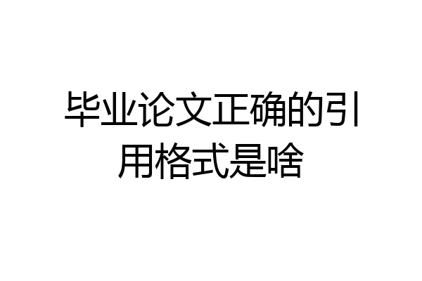 毕业论文正确的引用格式是啥