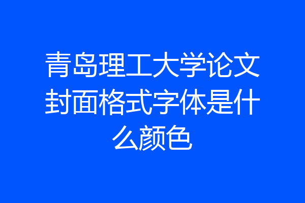 青岛理工大学论文封面格式字体是什么颜色