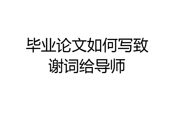 毕业论文如何写致谢词给导师