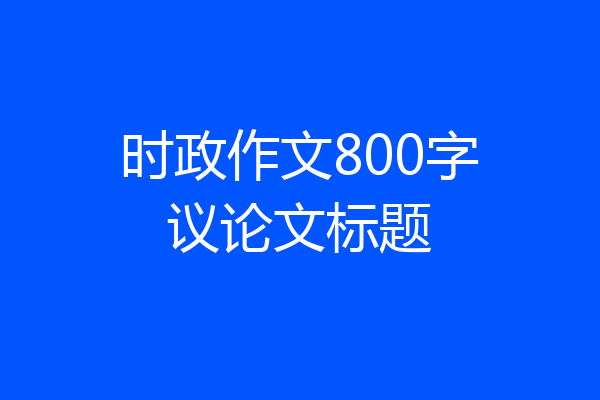 时政作文800字议论文标题