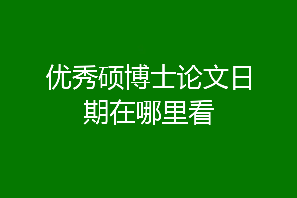优秀硕博士论文日期在哪里看