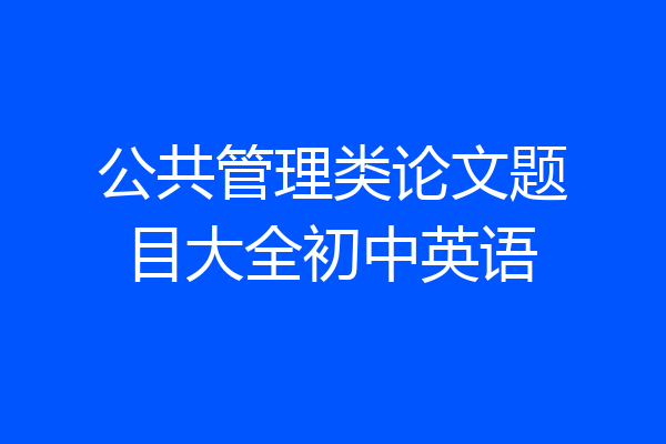 公共管理类论文题目大全初中英语