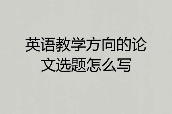 英语教学方向的论文选题怎么写