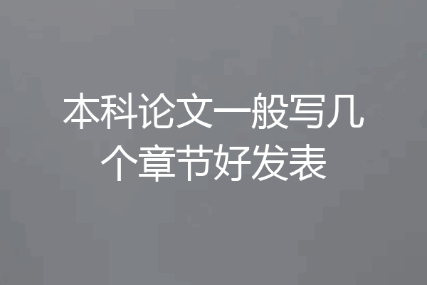 本科论文一般写几个章节好发表