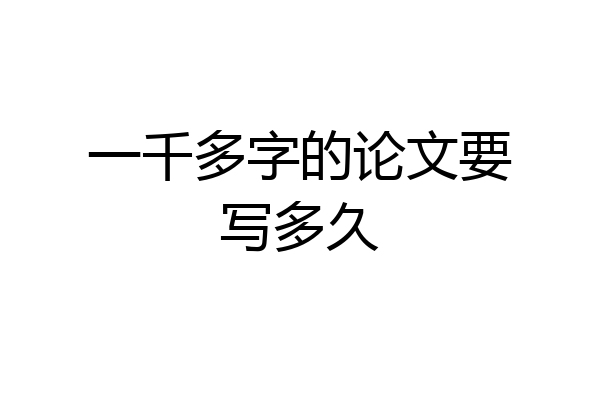 一千多字的论文要写多久