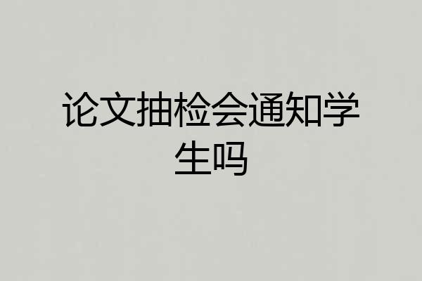论文抽检会通知学生吗