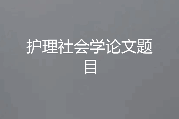 护理社会学论文题目