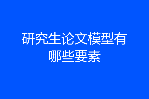 研究生论文模型有哪些要素