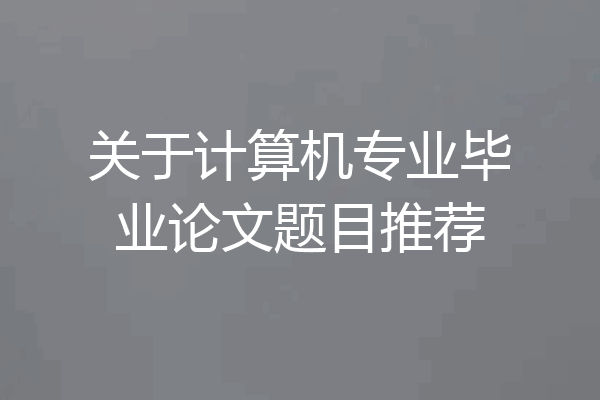 关于计算机专业毕业论文题目推荐
