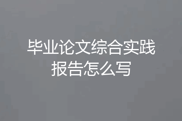 毕业论文综合实践报告怎么写