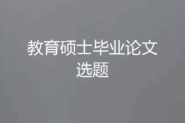 教育硕士毕业论文选题
