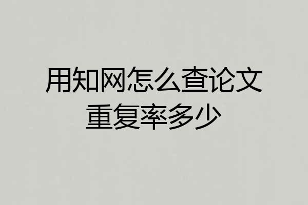 用知网怎么查论文重复率多少