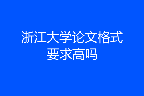 浙江大学论文格式要求高吗