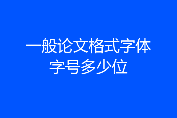 一般论文格式字体字号多少位
