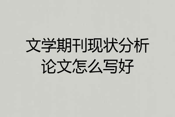 文学期刊现状分析论文怎么写好
