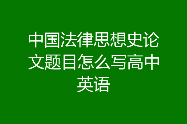 中国法律思想史论文题目怎么写高中英语