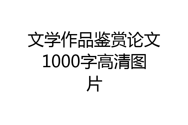 文学作品鉴赏论文1000字高清图片