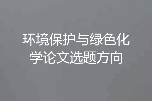 环境保护与绿色化学论文选题方向
