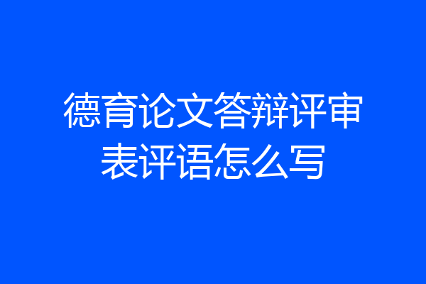 德育论文答辩评审表评语怎么写
