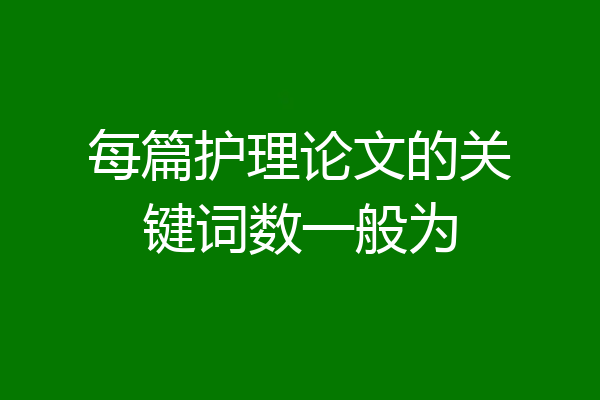 每篇护理论文的关键词数一般为